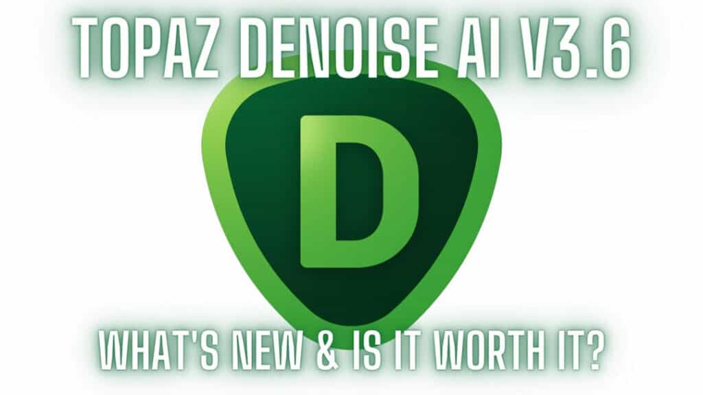 Topaz DeNoise AI V3.6 Update And Is It Still Worth It In 2022?